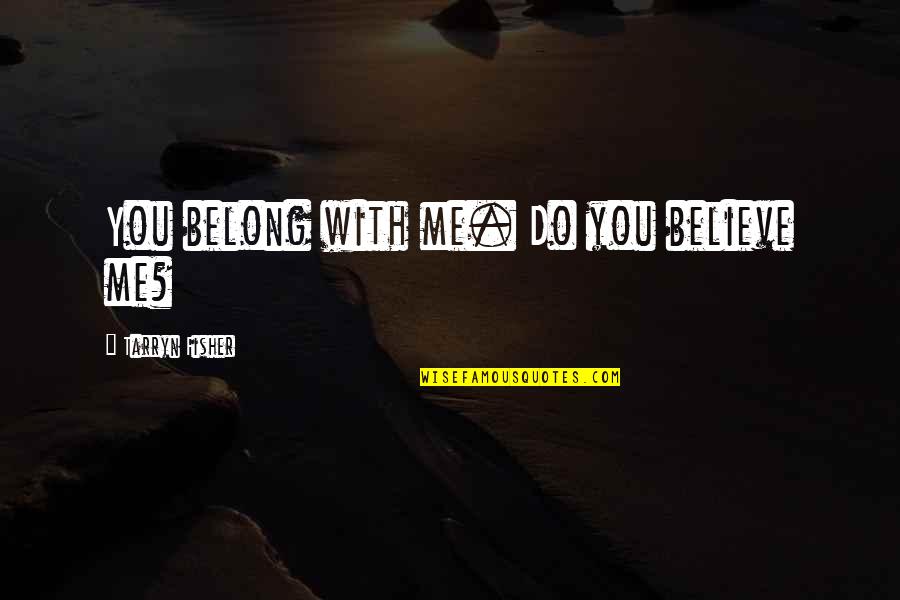 Elyssedw Quotes By Tarryn Fisher: You belong with me. Do you believe me?