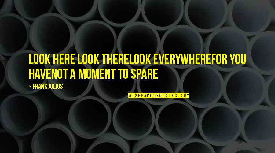 Elyssia Poland Quotes By Frank Julius: Look here look thereLook everywhereFor you haveNot a
