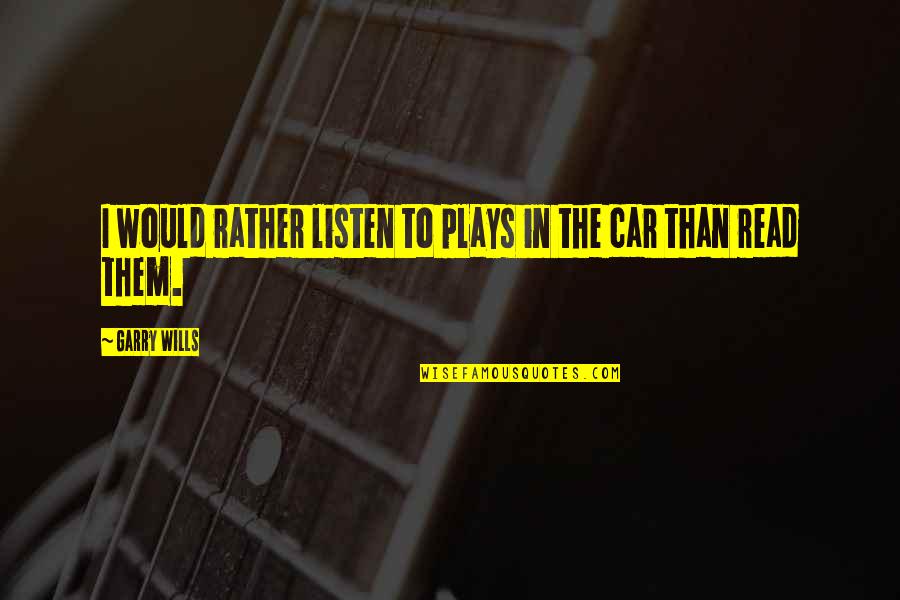 Elyssia Poland Quotes By Garry Wills: I would rather listen to plays in the