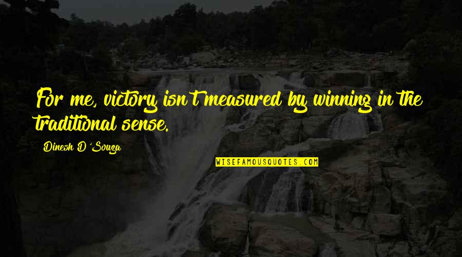 Elyssia Providencia Quotes By Dinesh D'Souza: For me, victory isn't measured by winning in Elyssia Providencia Quotes By Dinesh D'Souza: For me, victory isn't measured by winning in