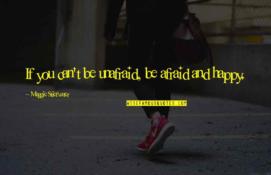 Elyssia Providencia Quotes By Maggie Stiefvater: If you can't be unafraid, be afraid and Elyssia Providencia Quotes By Maggie Stiefvater: If you can't be unafraid, be afraid and