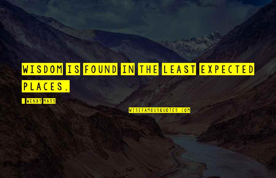 Elyssia Providencia Quotes By Wendy Mass: Wisdom is found in the least expected places. Elyssia Providencia Quotes By Wendy Mass: Wisdom is found in the least expected places.