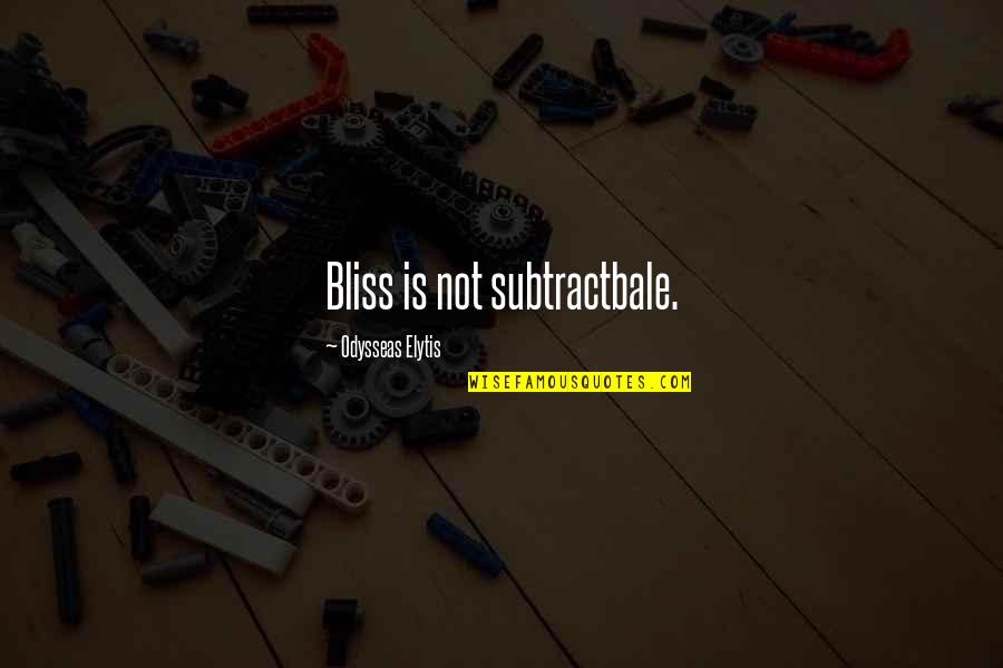 Elytis Quotes By Odysseas Elytis: Bliss is not subtractbale.
