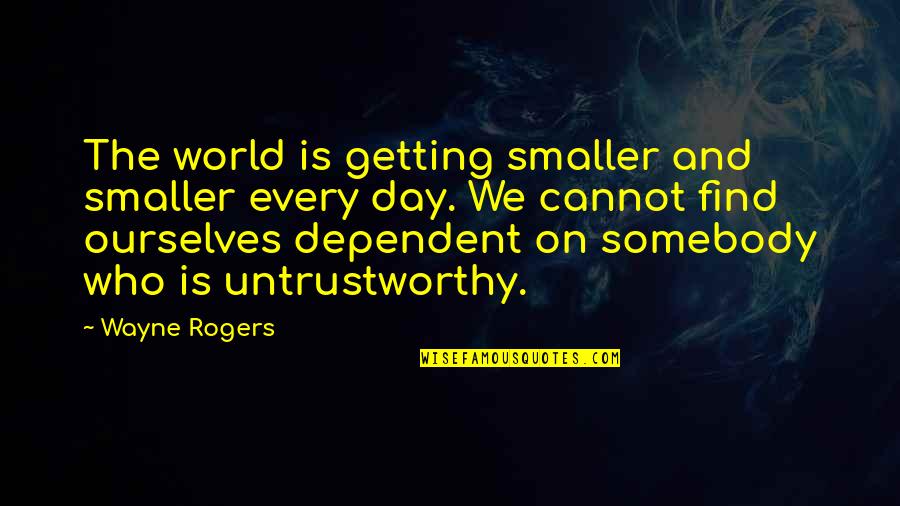 Elyusha Vafaeisefat Quotes By Wayne Rogers: The world is getting smaller and smaller every Elyusha Vafaeisefat Quotes By Wayne Rogers: The world is getting smaller and smaller every