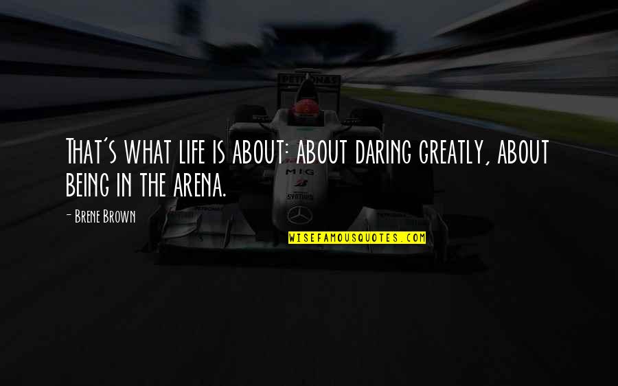 Elyze Stewart Quotes By Brene Brown: That's what life is about: about daring greatly,