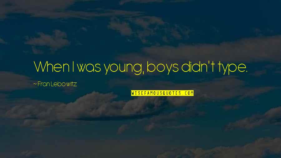 Elyze Stewart Quotes By Fran Lebowitz: When I was young, boys didn't type. Elyze Stewart Quotes By Fran Lebowitz: When I was young, boys didn't type.