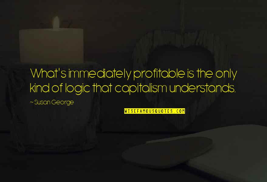 Elyzer Quotes By Susan George: What's immediately profitable is the only kind of