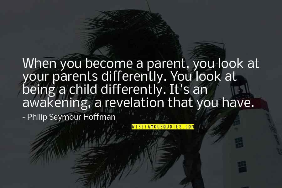 Elzar Mann Quotes By Philip Seymour Hoffman: When you become a parent, you look at Elzar Mann Quotes By Philip Seymour Hoffman: When you become a parent, you look at