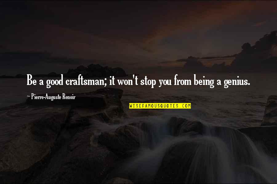 Elzbieta Baumgartner Quotes By Pierre-Auguste Renoir: Be a good craftsman; it won't stop you Elzbieta Baumgartner Quotes By Pierre-Auguste Renoir: Be a good craftsman; it won't stop you