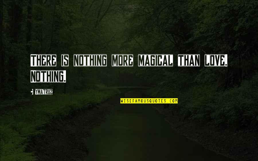 Elzbieta Baumgartner Quotes By Ymatruz: There is nothing more magical than love. Nothing.