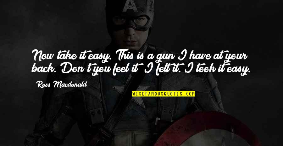 Elzee Quotes By Ross Macdonald: Now take it easy. This is a gun Elzee Quotes By Ross Macdonald: Now take it easy. This is a gun