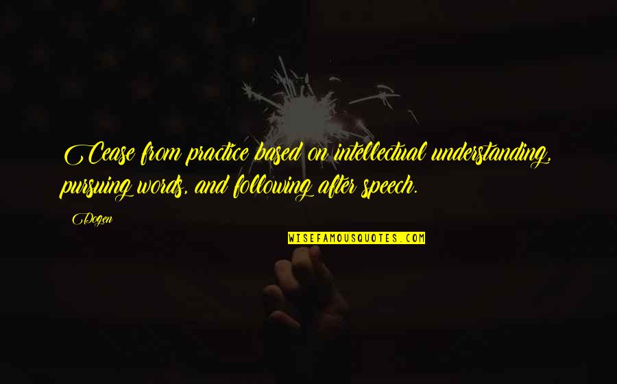Elzhi Europass Quotes By Dogen: Cease from practice based on intellectual understanding, pursuing Elzhi Europass Quotes By Dogen: Cease from practice based on intellectual understanding, pursuing