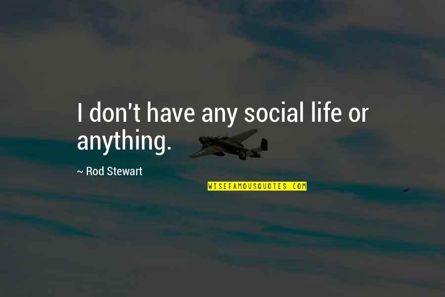 Elzhi Europass Quotes By Rod Stewart: I don't have any social life or anything. Elzhi Europass Quotes By Rod Stewart: I don't have any social life or anything.