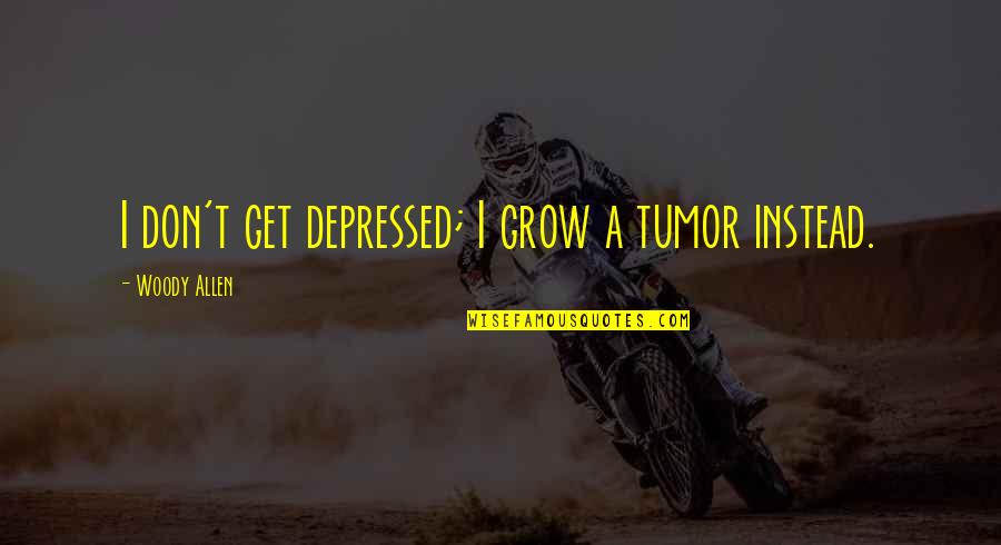 Elzhi Europass Quotes By Woody Allen: I don't get depressed; I grow a tumor Elzhi Europass Quotes By Woody Allen: I don't get depressed; I grow a tumor