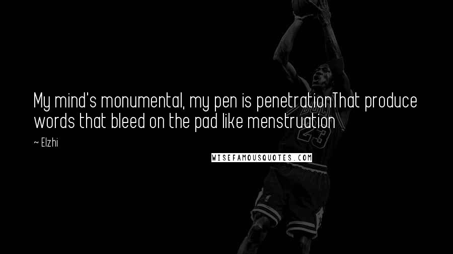 Elzhi quotes: My mind's monumental, my pen is penetrationThat produce words that bleed on the pad like menstruation