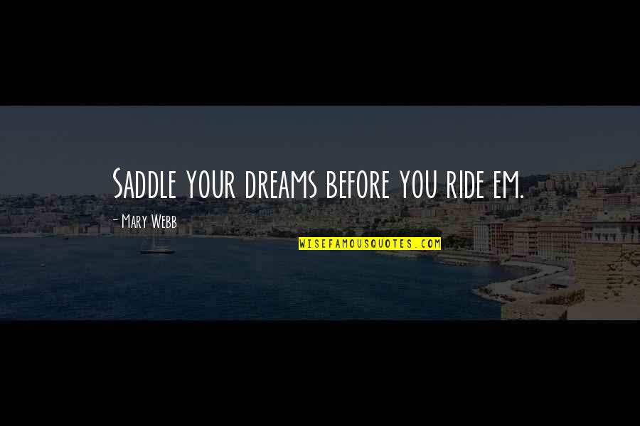Em-50 Quotes By Mary Webb: Saddle your dreams before you ride em.