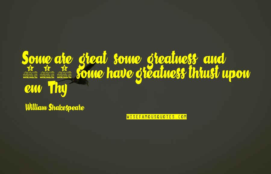 Em-50 Quotes By William Shakespeare: Some are great, some greatness, and 149 some Em-50 Quotes By William Shakespeare: Some are great, some greatness, and 149 some