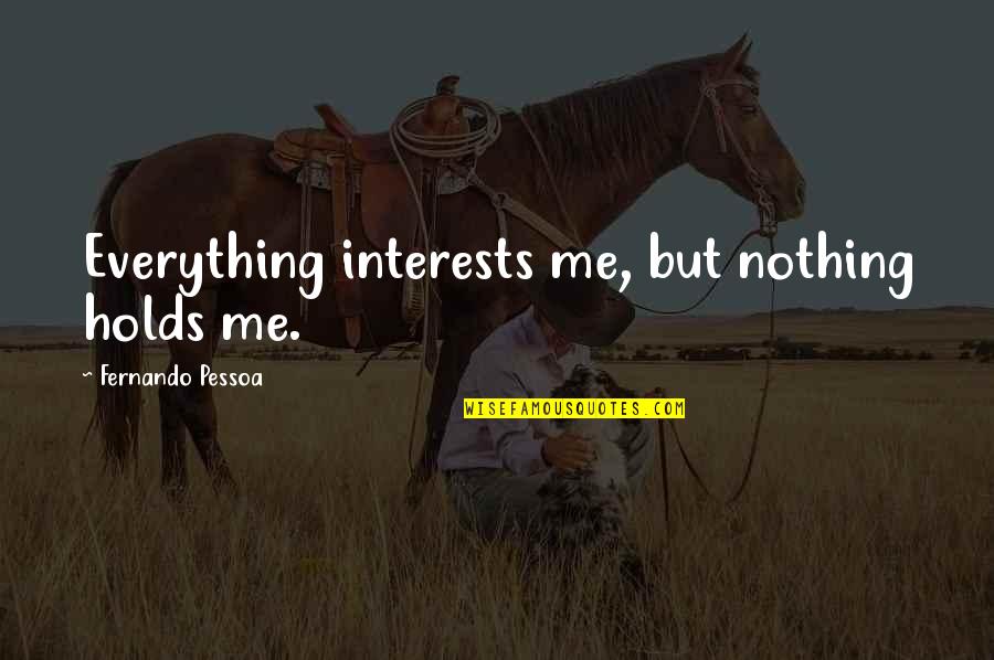 Em Di Ngang Khi Anh C Don Nh T Quotes By Fernando Pessoa: Everything interests me, but nothing holds me. Em Di Ngang Khi Anh C Don Nh T Quotes By Fernando Pessoa: Everything interests me, but nothing holds me.