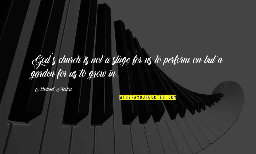 Em Forster Maurice Quotes By Michael Horton: God's church is not a stage for us
