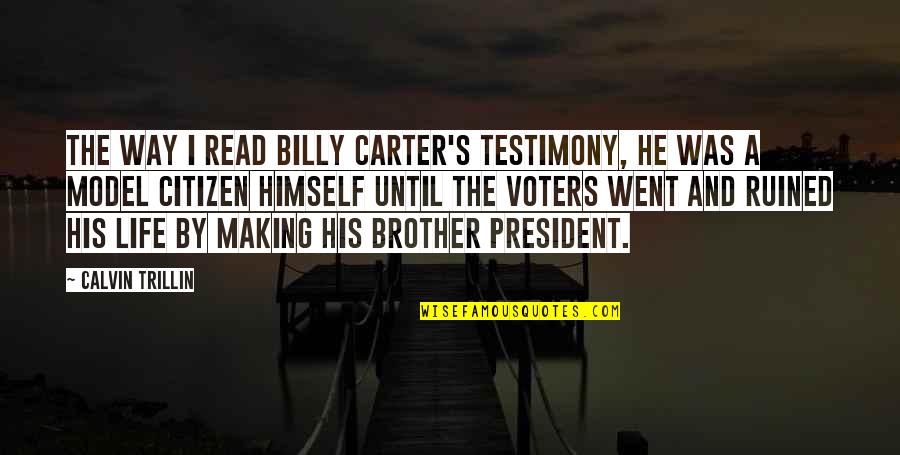 Emaciated In A Sentence Quotes By Calvin Trillin: The way I read Billy Carter's testimony, he