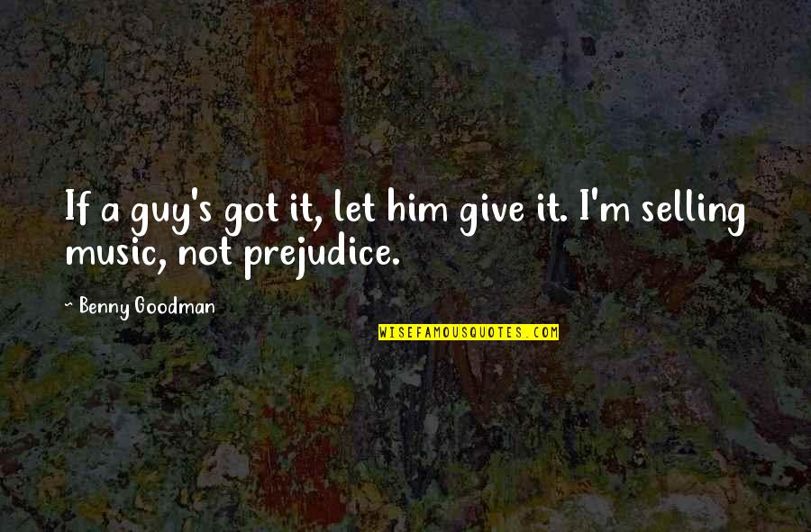Emaciated Quotes By Benny Goodman: If a guy's got it, let him give