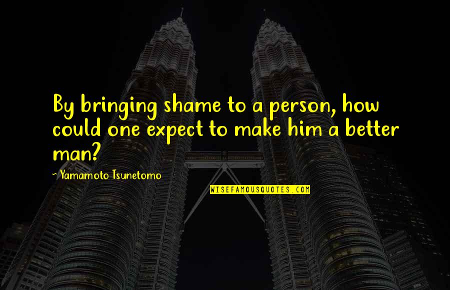 Emaciated Synonyms Quotes By Yamamoto Tsunetomo: By bringing shame to a person, how could