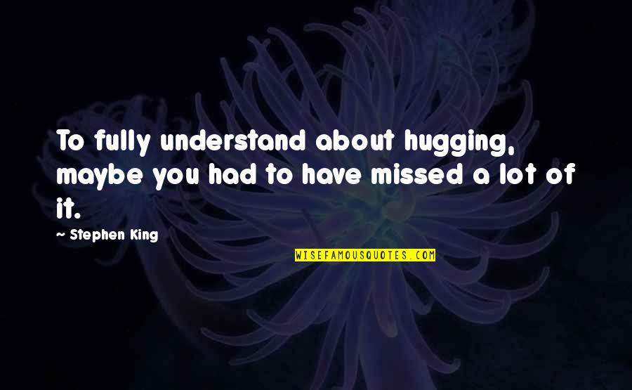 Emaciation Crossword Quotes By Stephen King: To fully understand about hugging, maybe you had