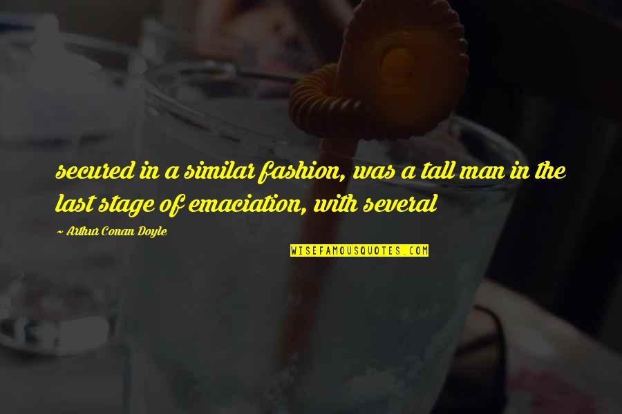 Emaciation Quotes By Arthur Conan Doyle: secured in a similar fashion, was a tall