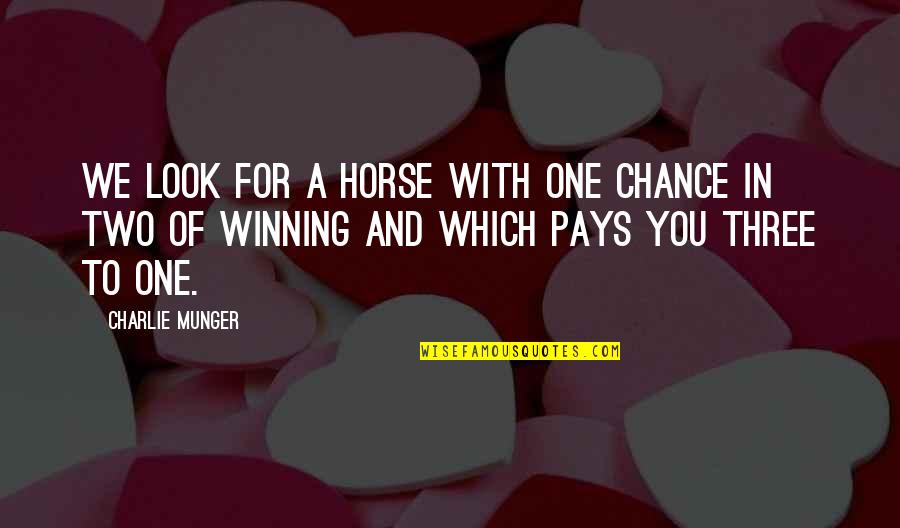 Emad A Ghani Quotes By Charlie Munger: We look for a horse with one chance Emad A Ghani Quotes By Charlie Munger: We look for a horse with one chance
