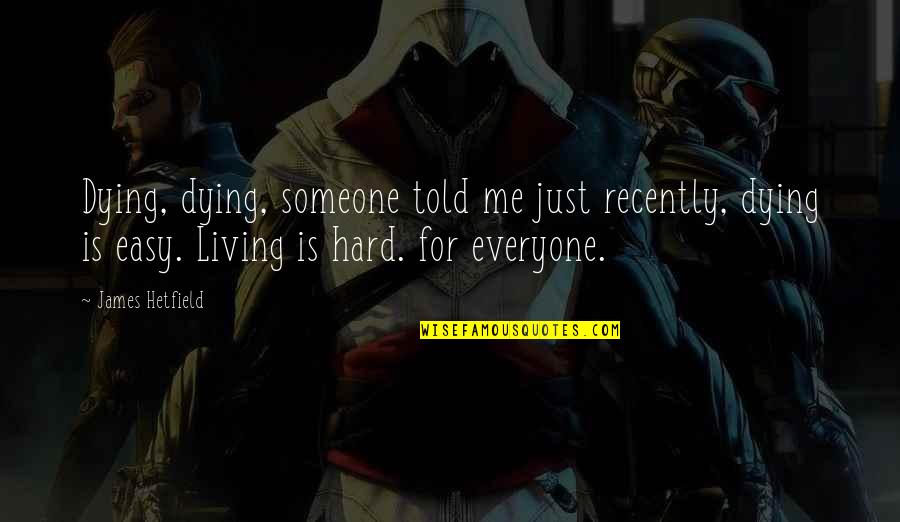 Emad Hamdy Quotes By James Hetfield: Dying, dying, someone told me just recently, dying