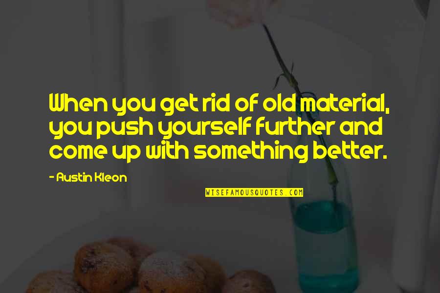 Emada Quotes By Austin Kleon: When you get rid of old material, you Emada Quotes By Austin Kleon: When you get rid of old material, you