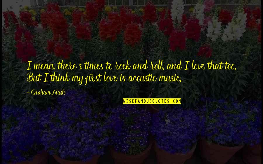 Emada Quotes By Graham Nash: I mean, there's times to rock and roll, Emada Quotes By Graham Nash: I mean, there's times to rock and roll,