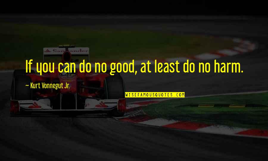 Emada Quotes By Kurt Vonnegut Jr.: If you can do no good, at least