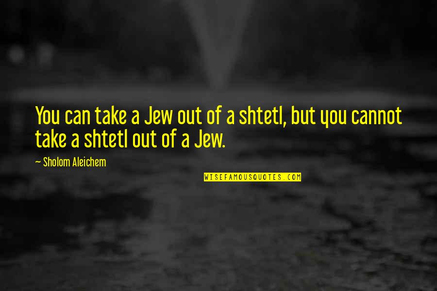 Emadco Quotes By Sholom Aleichem: You can take a Jew out of a