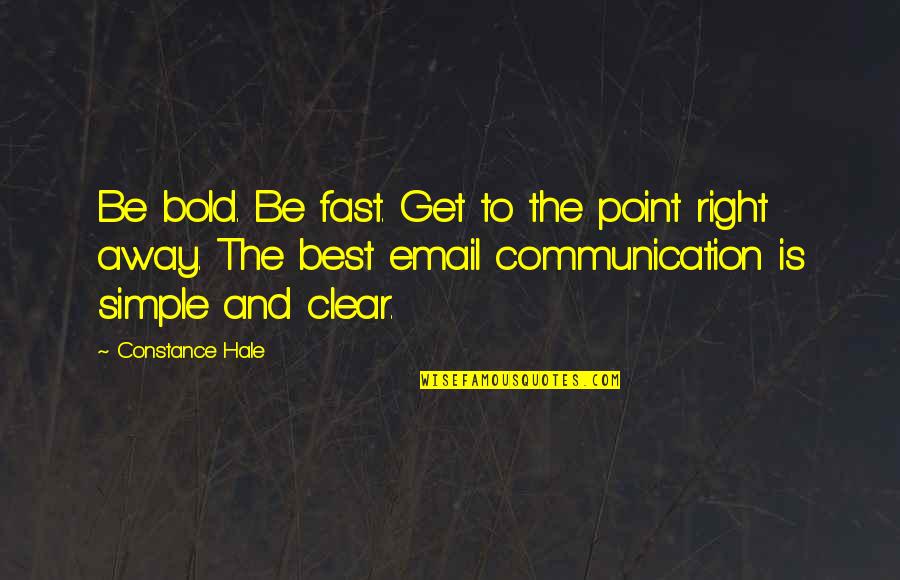 Email Communication Quotes By Constance Hale: Be bold. Be fast. Get to the point