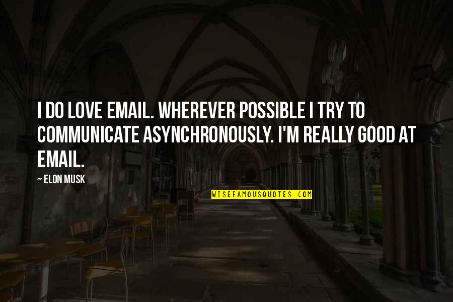 Email Communication Quotes By Elon Musk: I do love email. Wherever possible I try