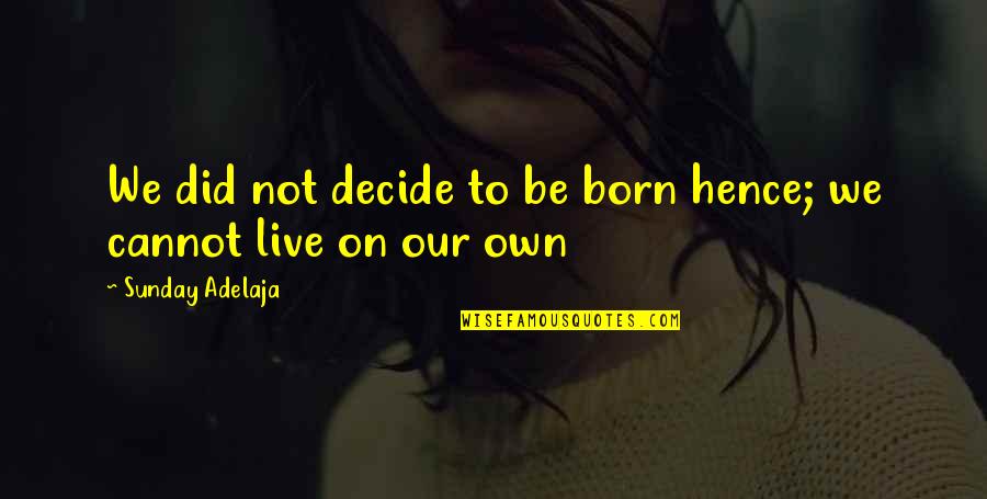 Email Overload Quotes By Sunday Adelaja: We did not decide to be born hence;