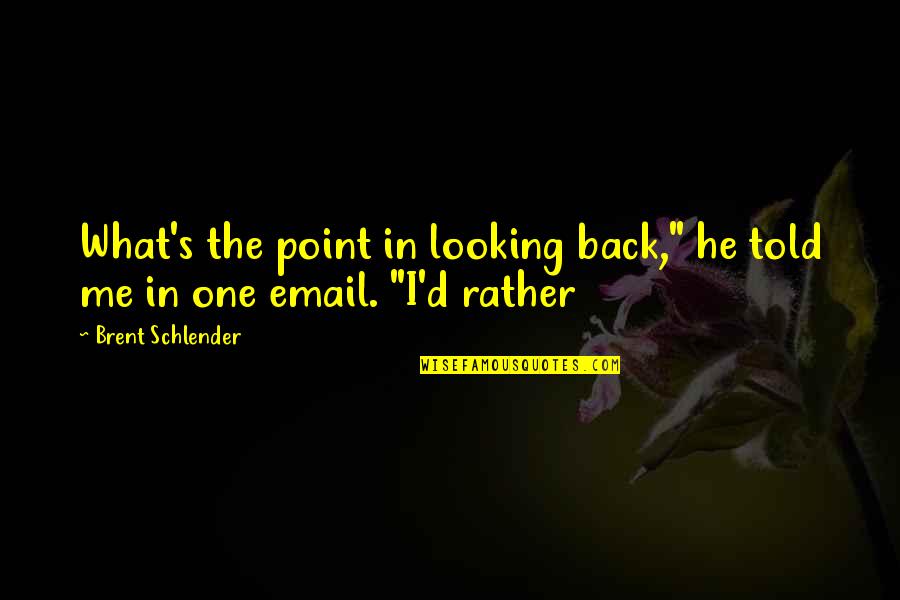 Email Quotes By Brent Schlender: What's the point in looking back," he told