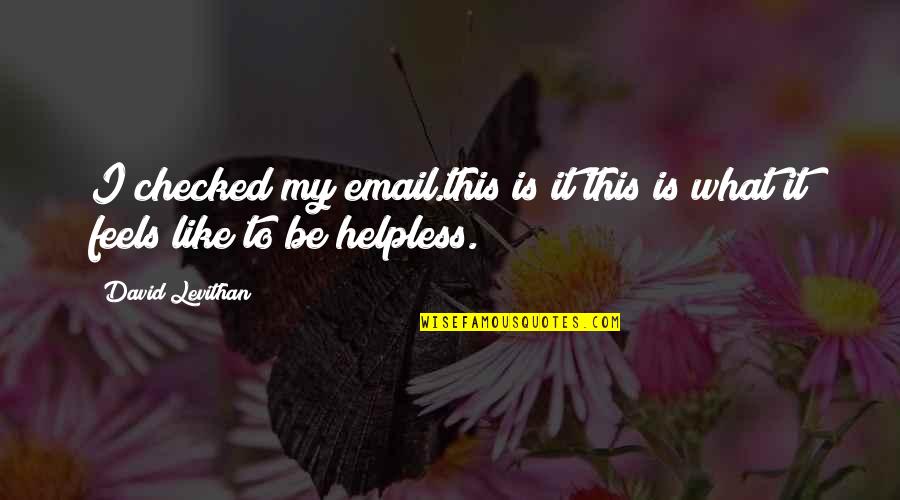 Email Quotes By David Levithan: I checked my email.this is it this is