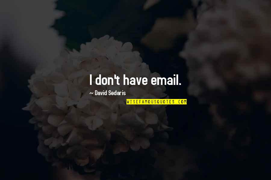 Email Quotes By David Sedaris: I don't have email.