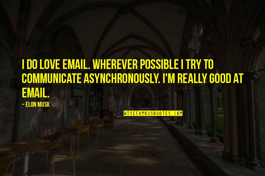 Email Quotes By Elon Musk: I do love email. Wherever possible I try