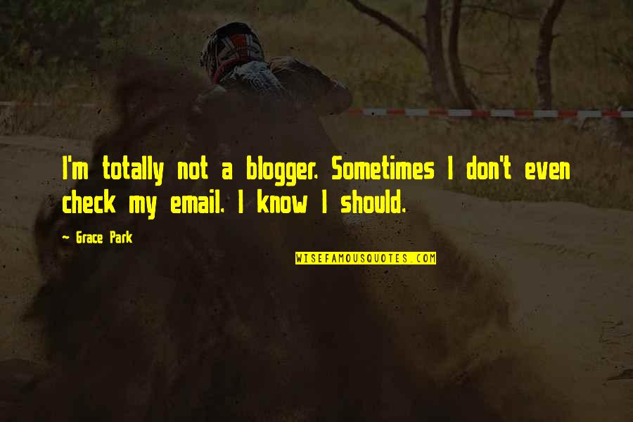Email Quotes By Grace Park: I'm totally not a blogger. Sometimes I don't