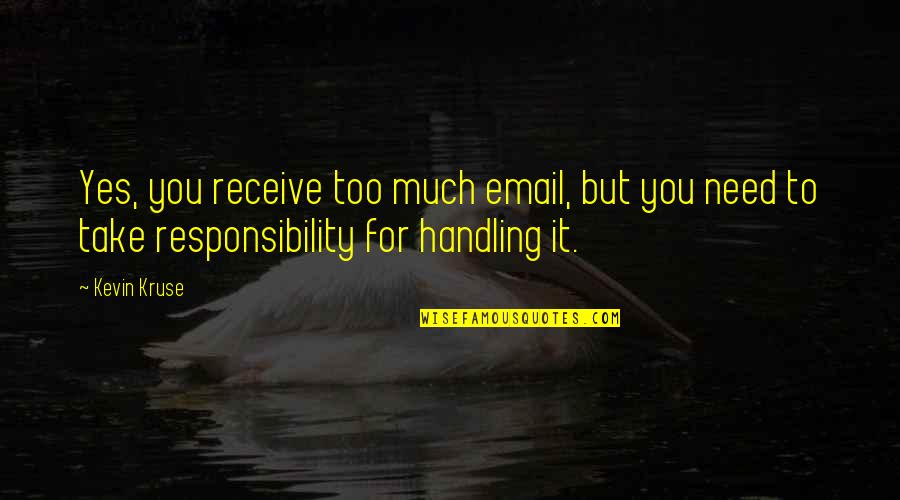 Email Quotes By Kevin Kruse: Yes, you receive too much email, but you