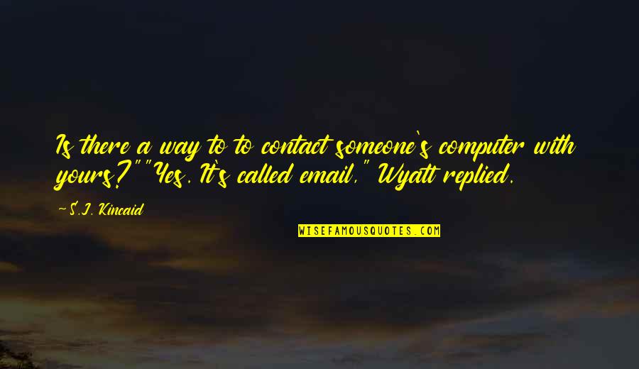 Email Quotes By S.J. Kincaid: Is there a way to to contact someone's