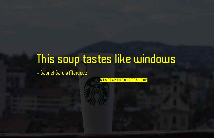 Email Sign Off Quotes By Gabriel Garcia Marquez: This soup tastes like windows