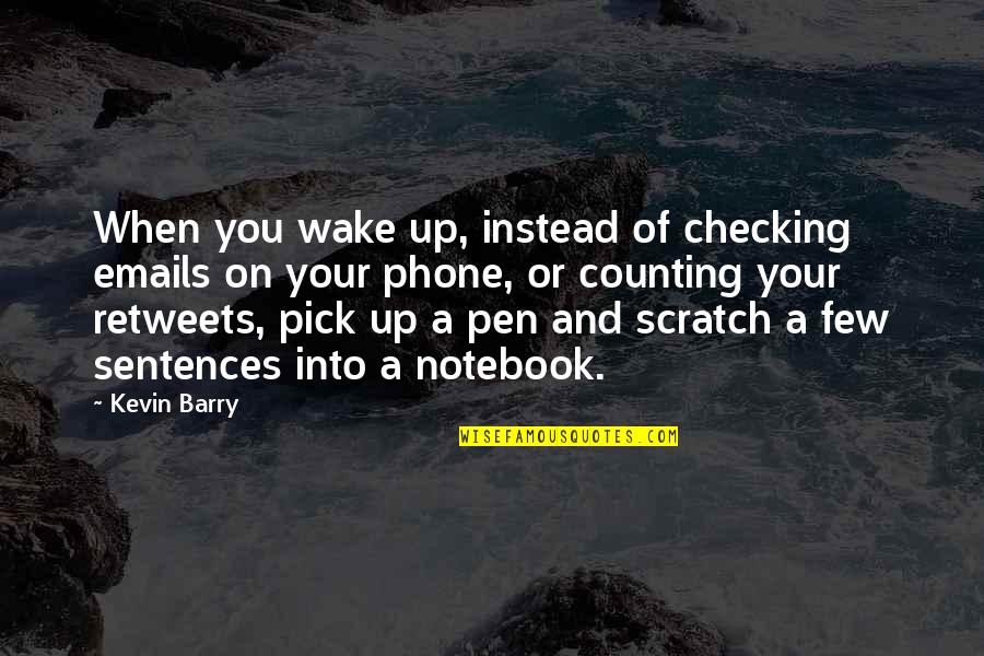 Emails And Phone Quotes By Kevin Barry: When you wake up, instead of checking emails