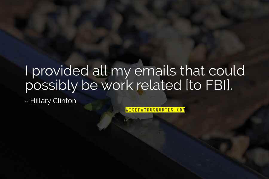 Emails At Work Quotes By Hillary Clinton: I provided all my emails that could possibly