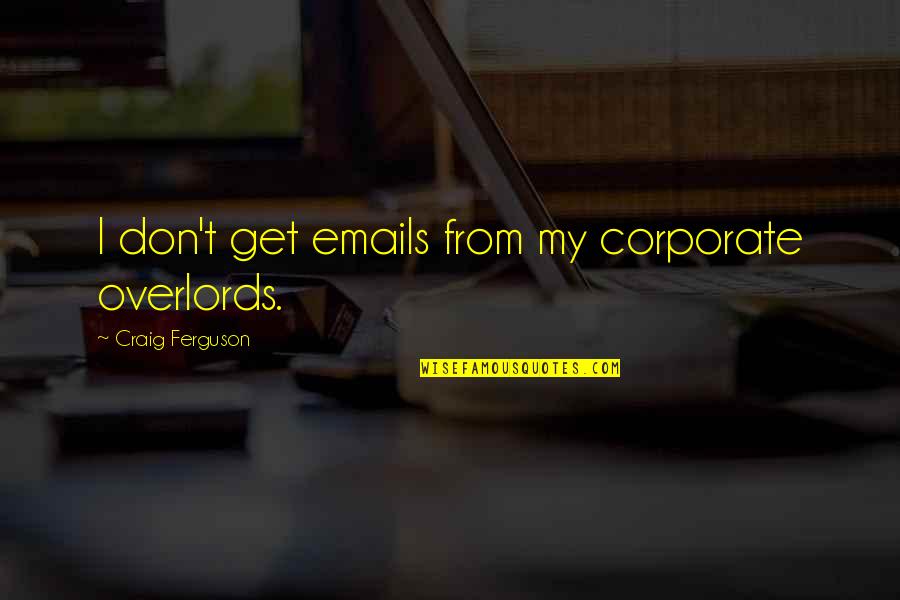 Emails Quotes By Craig Ferguson: I don't get emails from my corporate overlords.