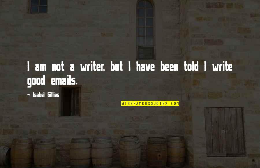 Emails Quotes By Isabel Gillies: I am not a writer, but I have