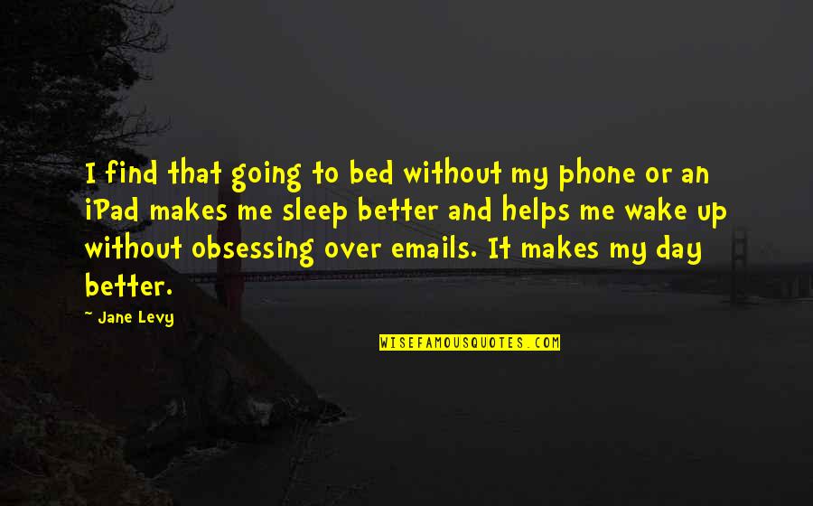 Emails Quotes By Jane Levy: I find that going to bed without my